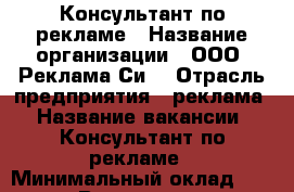 Консультант по рекламе › Название организации ­ ООО “Реклама Си“ › Отрасль предприятия ­ реклама › Название вакансии ­ Консультант по рекламе › Минимальный оклад ­ 25 000 › Возраст от ­ 24 - Воронежская обл., Воронеж г. Работа » Вакансии   